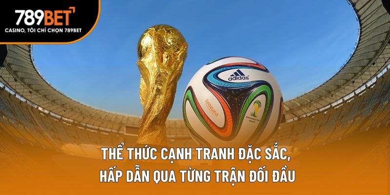 Thể thức cạnh tranh đặc sắc, hấp dẫn qua từng trận đối đầu